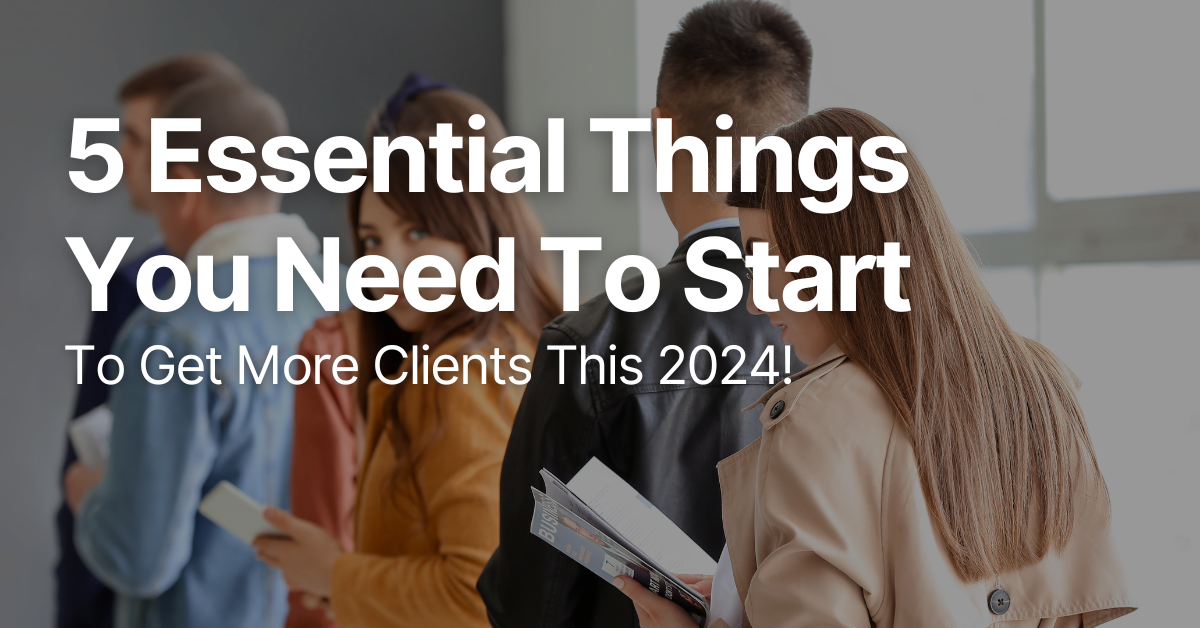 5 Essential Things You Need To Get More Clients!