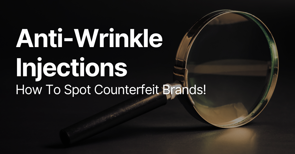 Anti-Wrinkle Injections: How To Spot Counterfeit Brands!