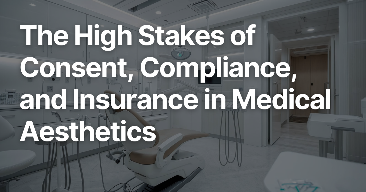 Aesthetic clinic interior background with text overlay: “The High Stakes of Consent, Compliance, and Insurance in Medical Aesthetics.”