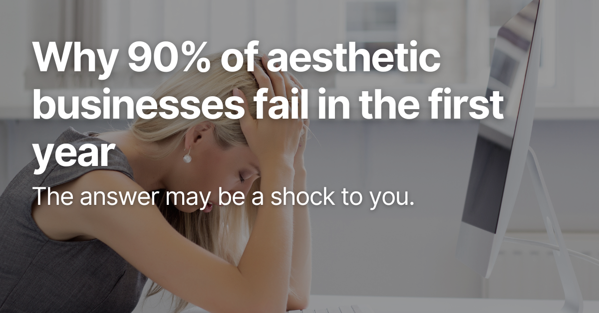 Why 90% of Aesthetic Businesses Fail in The First Year. The answer may be a shock to you
