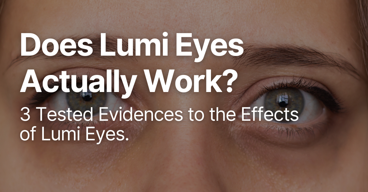 Does Lumi Eyes Actually Work? 3 Tested Evidences to the Effects of Lumi Eyes.
