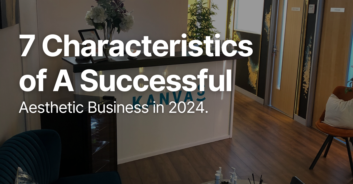 7 Characteristics of a Successful Aesthetic Business in 2024. Kanvas Medical Group Clinic at the background.
