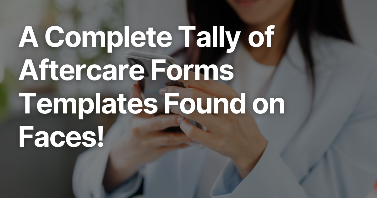 of Aftercare Forms Templates Found on Faces!