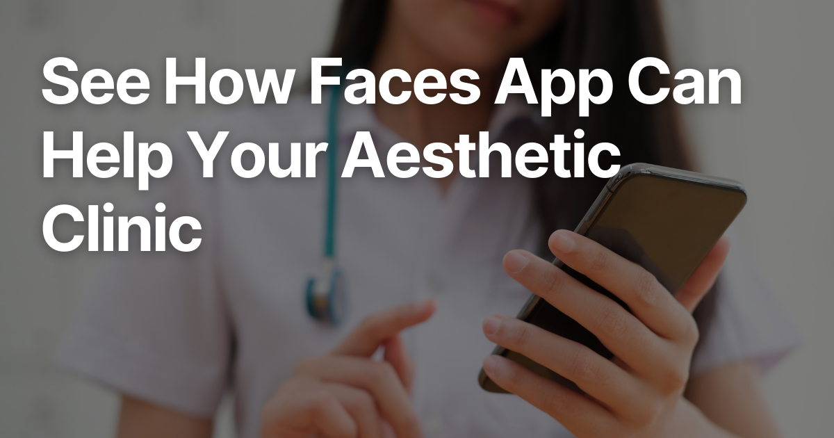 See How Faces App Can Help Your Aesthetic Clinic.