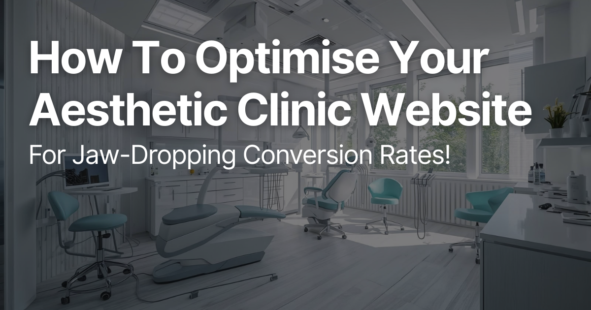 How To Optimise Your Aesthetic Clinic Website For Jaw-Dropping Conversion Rates!