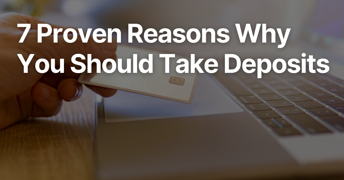 7 Proven Reasons Why You Should Take Deposits