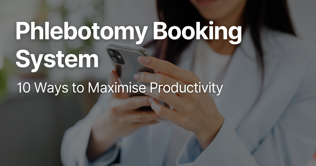 Phlebotomy Booking System: 10 Ways to Maximise Productivity