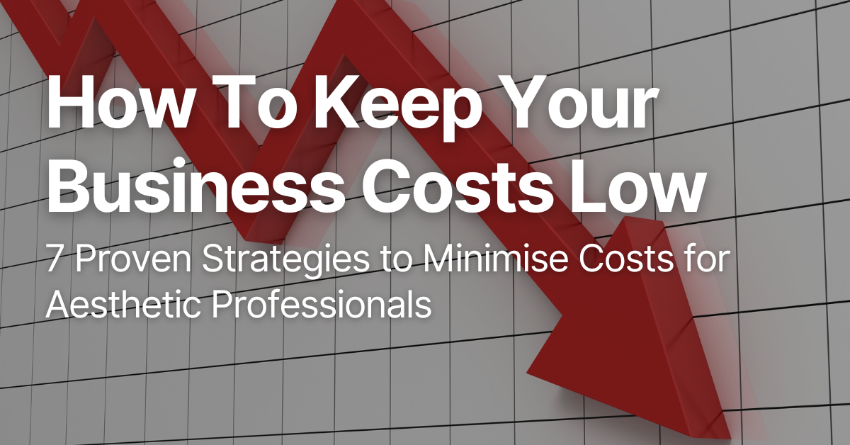 7 Proven Strategies to Minimise Costs for Aesthetic Professionals