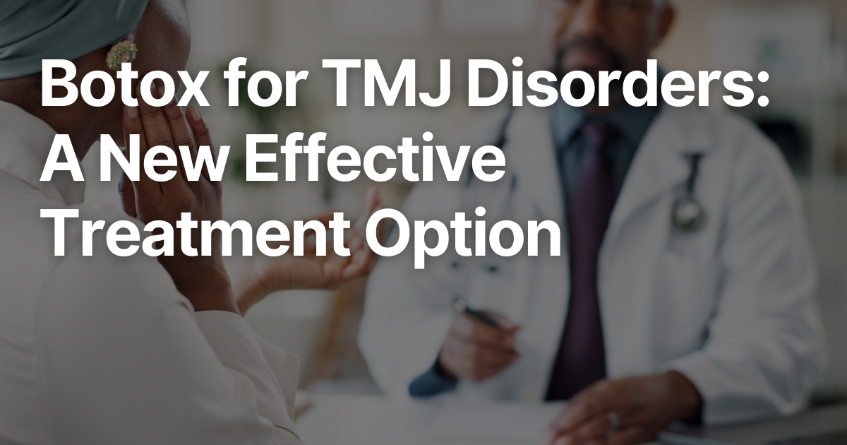 Botox for TMJ Disorders: A New Effective Treatment Option