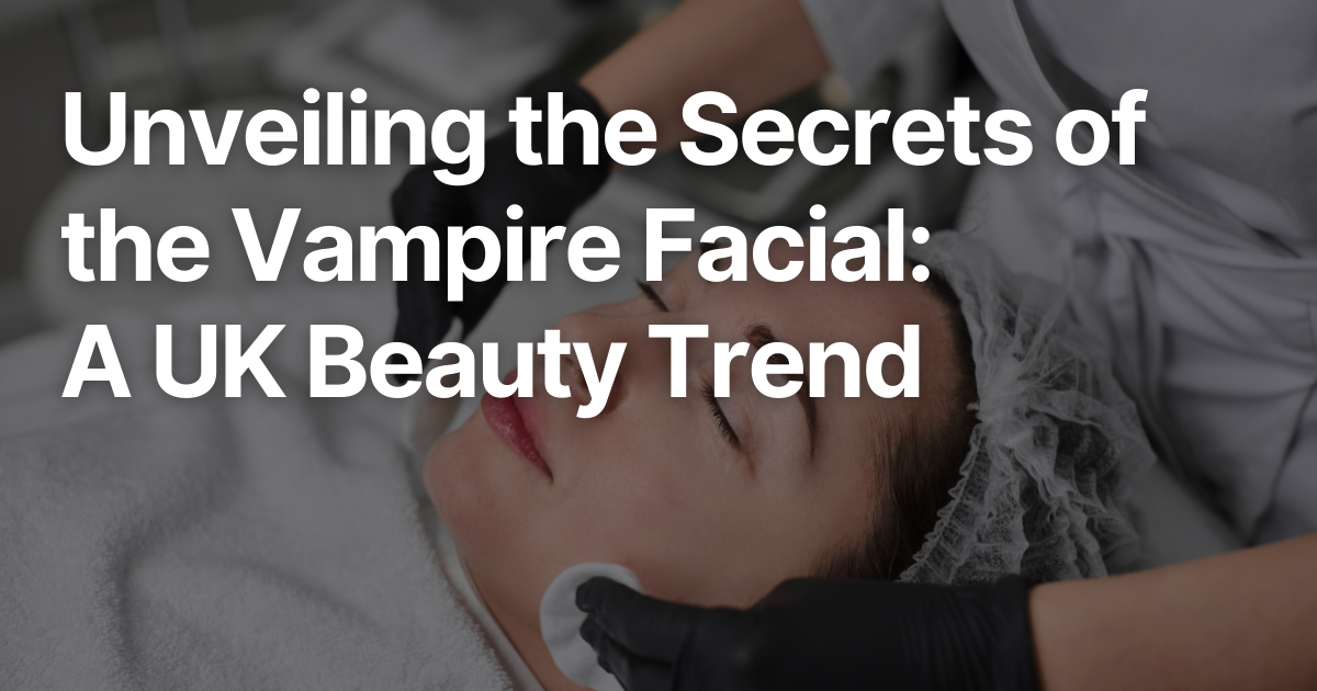 Unveiling the Secrets of the Vampire Facial: A UK Beauty Trend