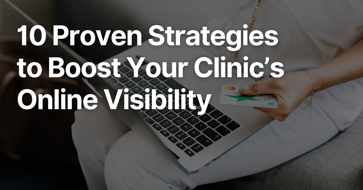 10 Proven Strategies to Boost Your Clinic’s Online Visibility