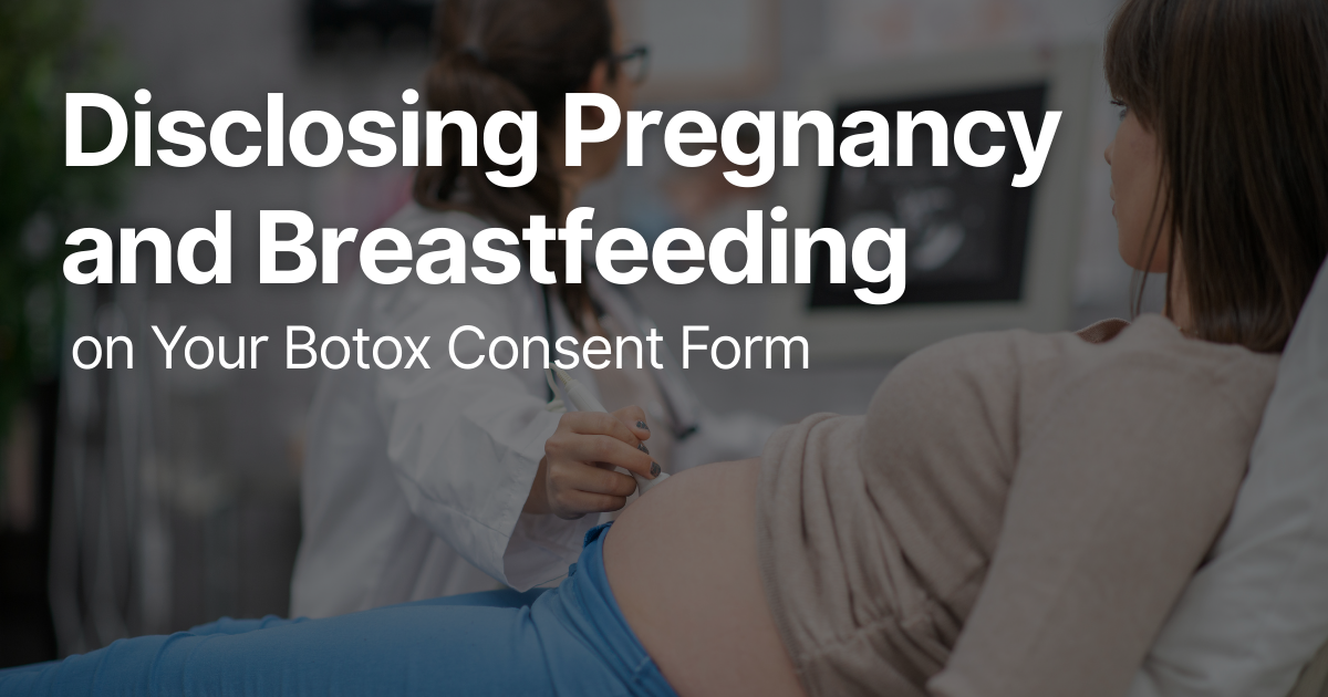 Disclosing Pregnancy and Breastfeeding on Your Botox Consent Form