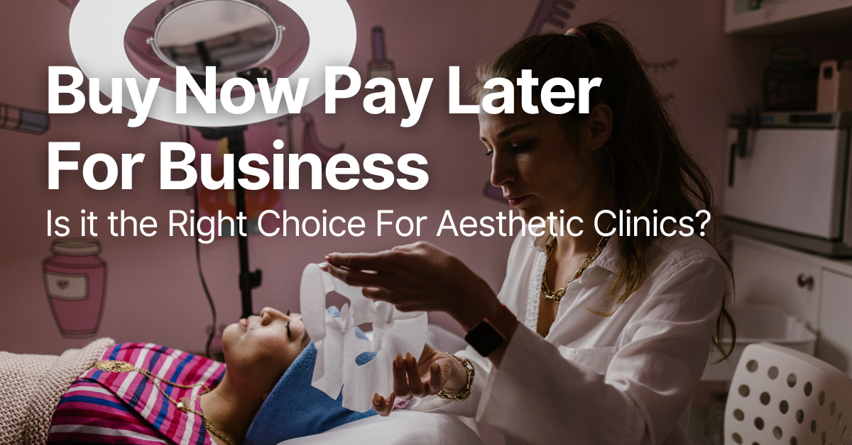 Buy Now Pay Later For Business: Is it the Right Choice For Aesthetic Clinics?