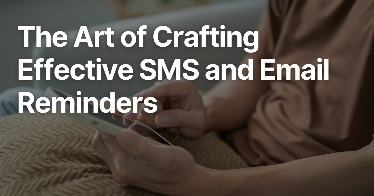 The Art of Crafting Effective SMS and Email Reminders