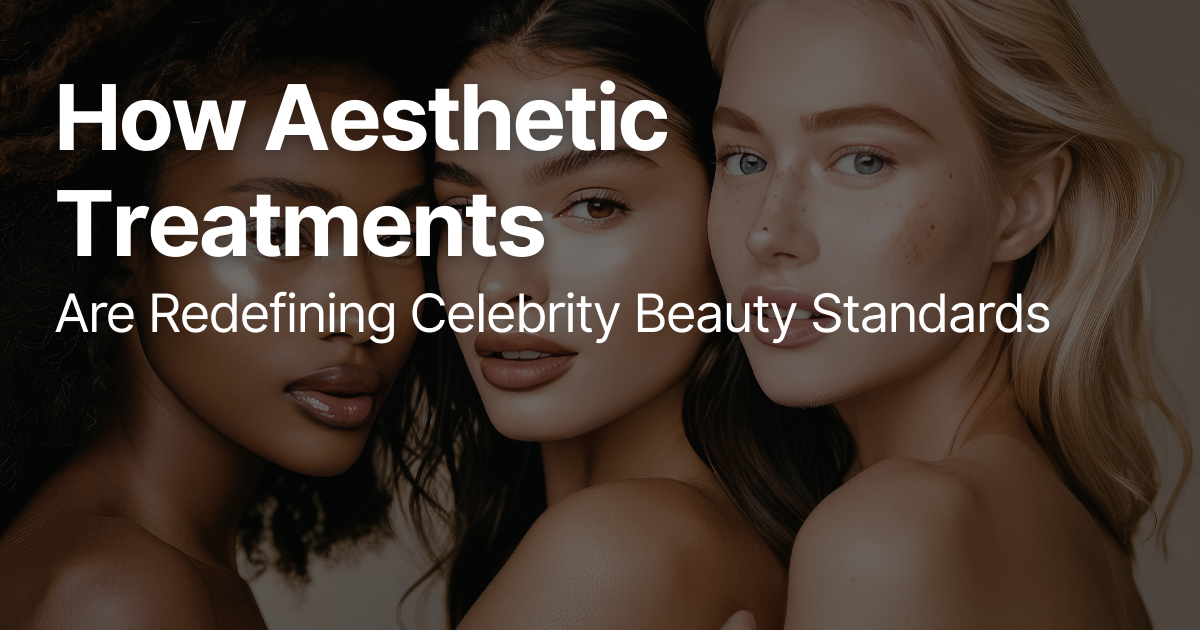 How Aesthetic Treatments Are Redefining Celebrity Beauty Standards
