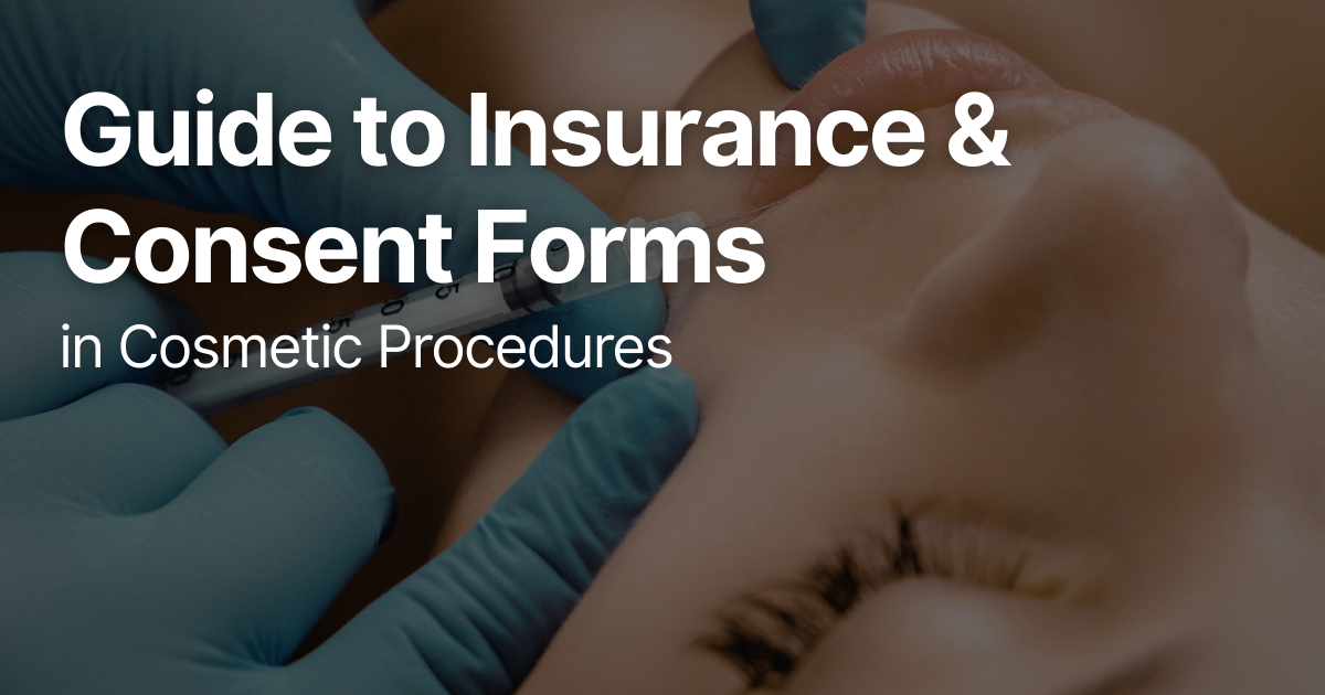 Guide to Insurance & Consent Forms in Cosmetic Procedures