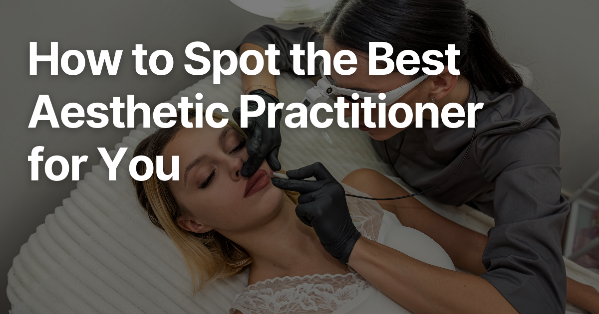 Faces | How to Spot the Best Aesthetic Practitioner for You