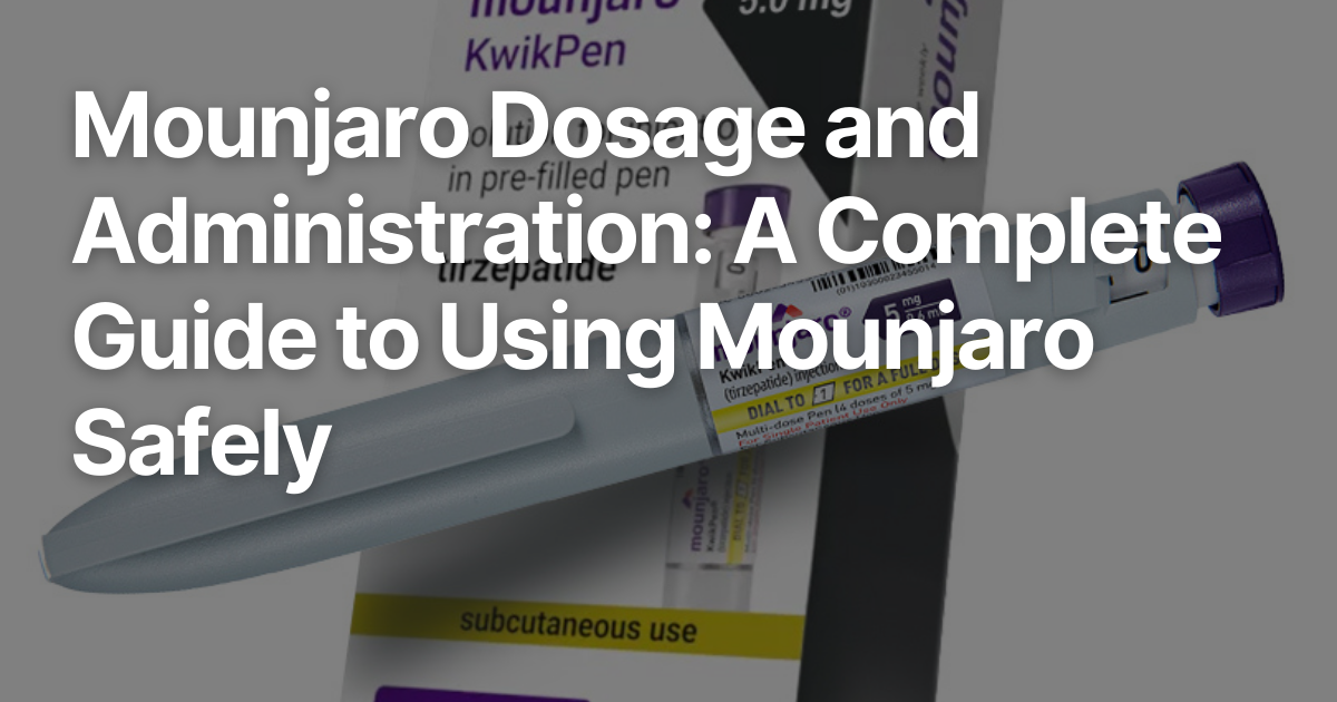 Mounjaro Dosage and Administration: A Complete Guide to Using Mounjaro Safely