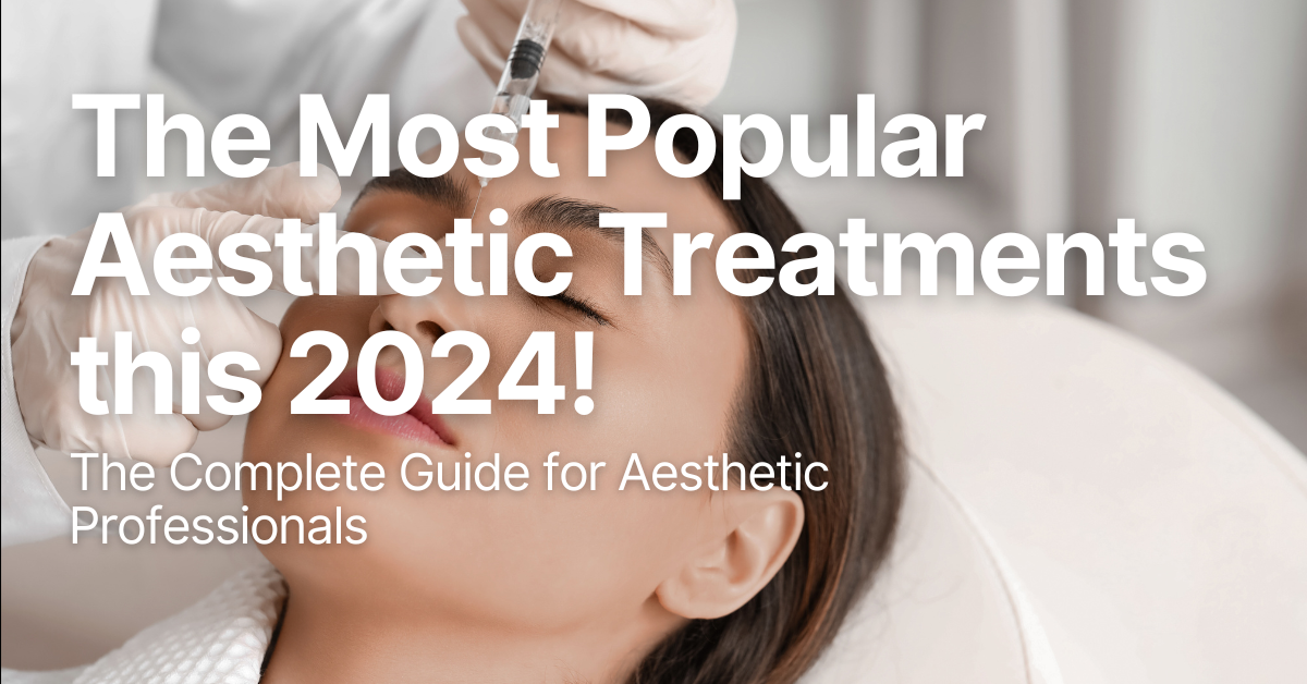 The Complete Guide on the Most Popular Aesthetic Treatments this 2024!