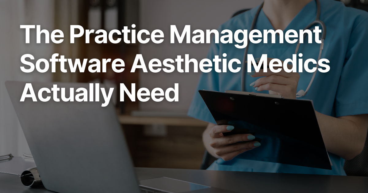 The Practice Management Software Aesthetic Medics Actually Need